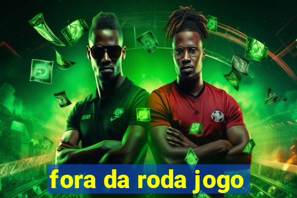 fora da roda jogo